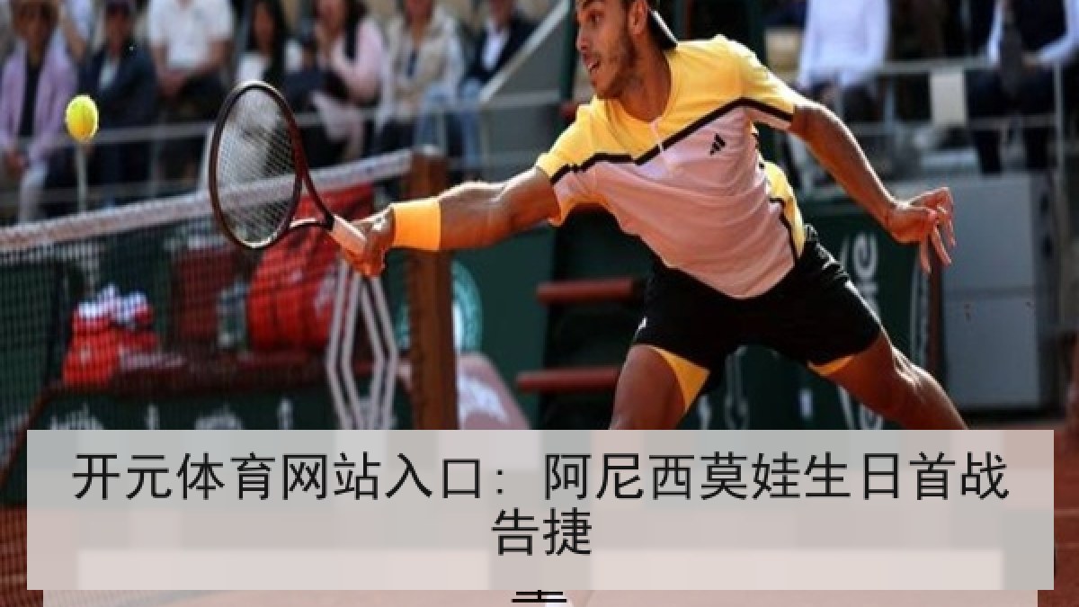 开元体育网站入口: 阿尼西莫娃生日首战告捷 开元体育网站入口: 阿尼西莫娃生日首战告捷
